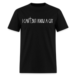 I Can't But I Know A Guy Religious Dark T Shirt - black