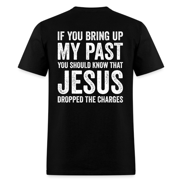 If You Bring Up My Past T Shirt - black