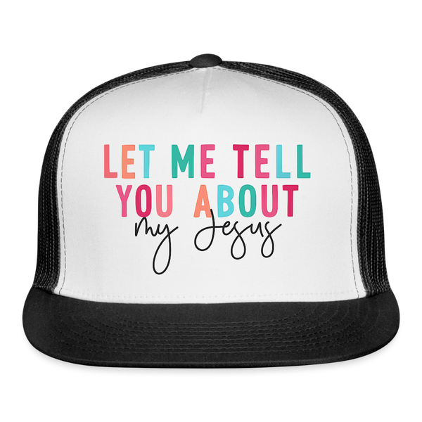 Let Me Tell You About My Jesus Trucker Hat - white/black