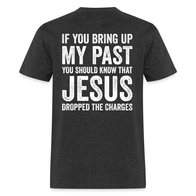 If You Bring Up My Past T Shirt - heather black