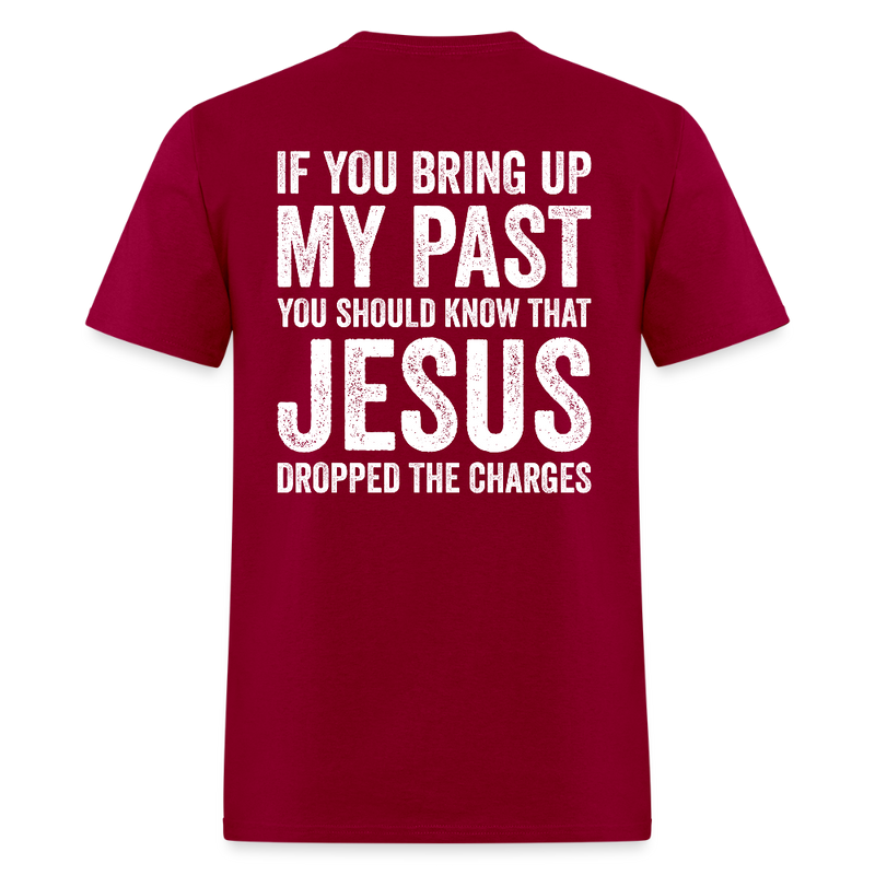 If You Bring Up My Past T Shirt - dark red