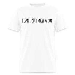 I Can't But I Know A Guy Religious Bright T Shirt - white